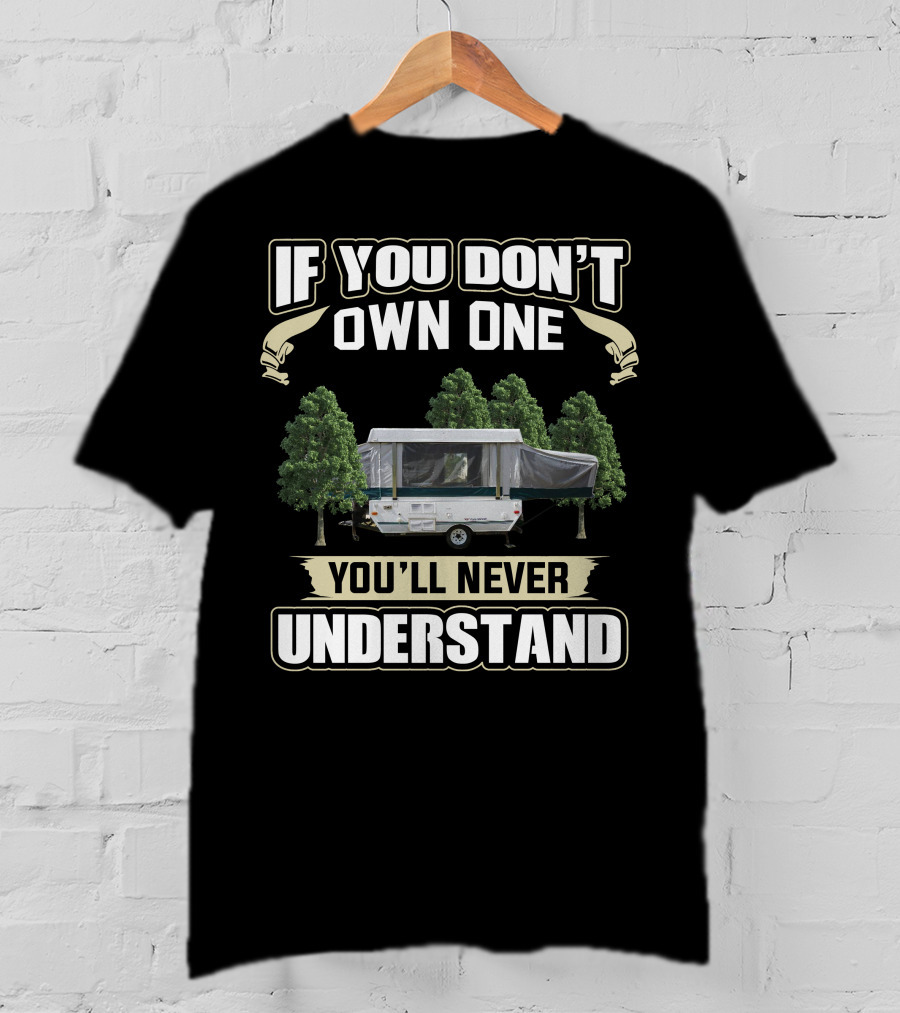 If You Don't Own One 2005 Fleetwood Pop Up Camper You'll Never Understand T-Shirt