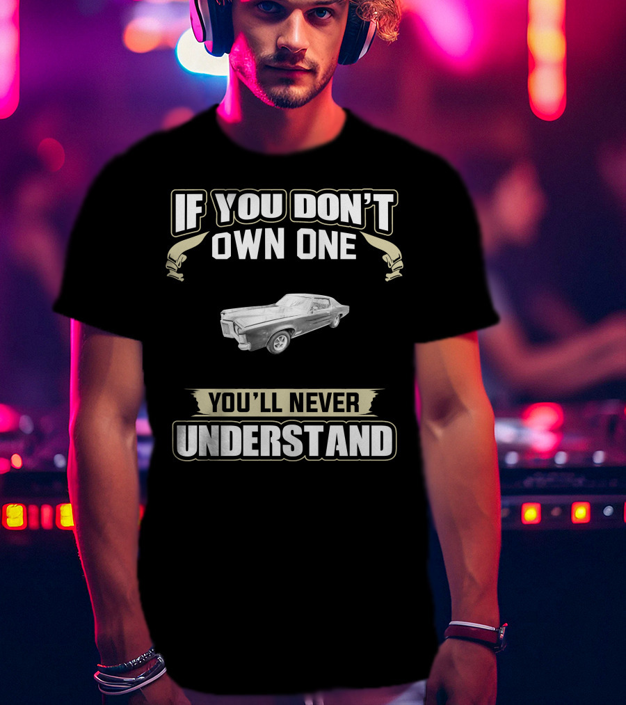 If You Don't Own One 1970 Pontiac Grand Prix You'll Never Understand T-Shirt