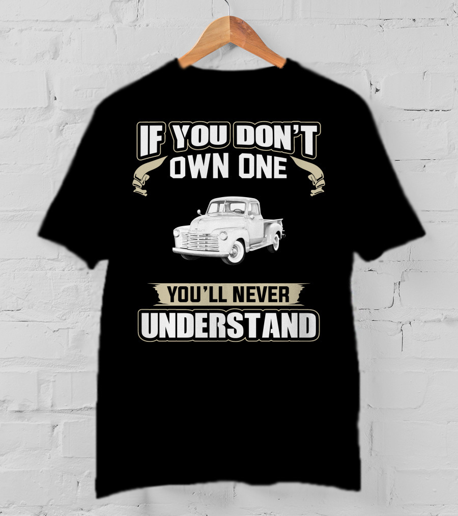If You Don't Own One 1950 Chevy 3100 You'll Never Understand T-Shirt