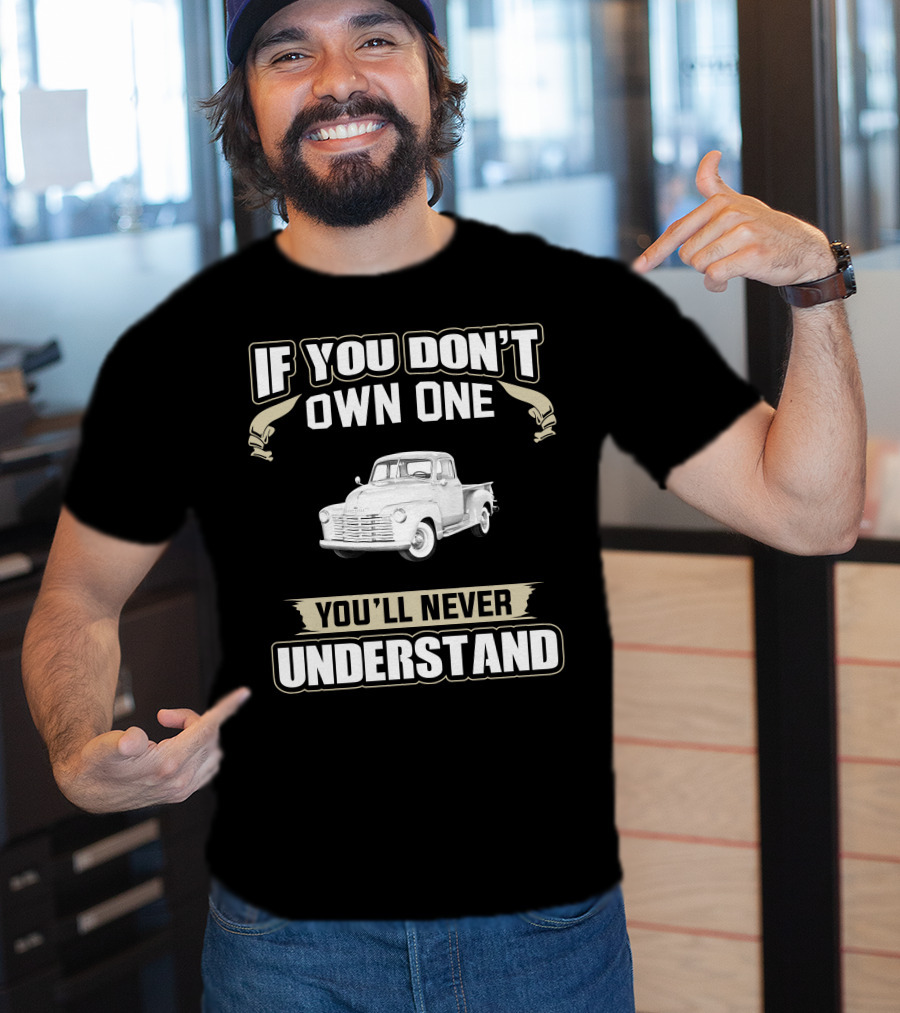 If You Don't Own One 1950 Chevy 3100 You'll Never Understand T-Shirt