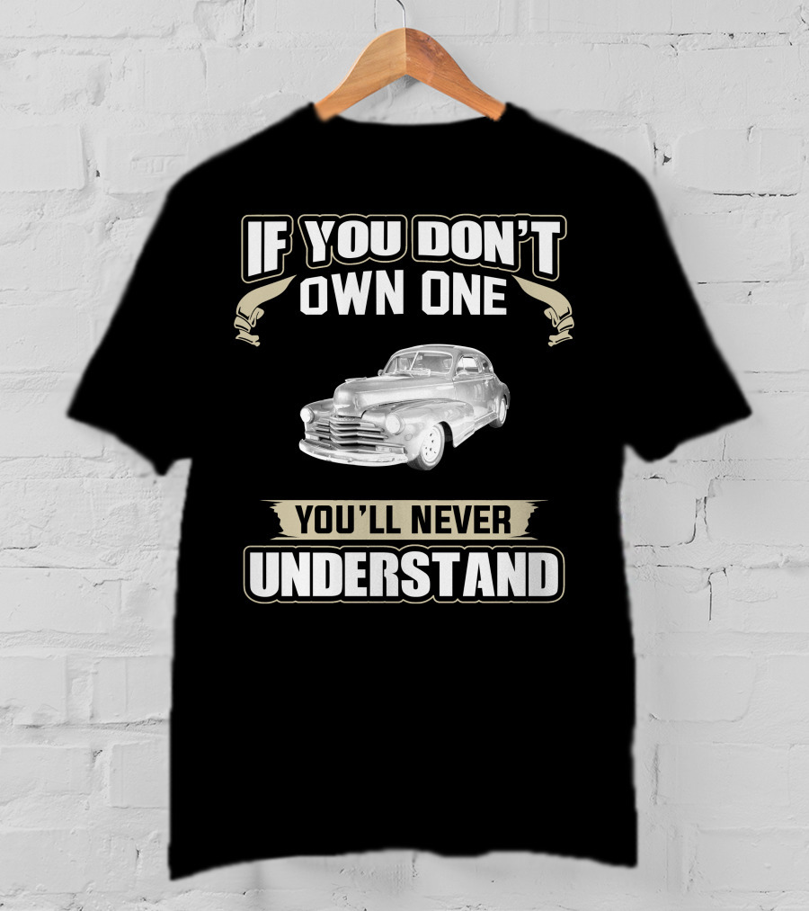 If You Don't Own One 1948 Chevrolet Fleetline You'll Never Understand T-Shirt