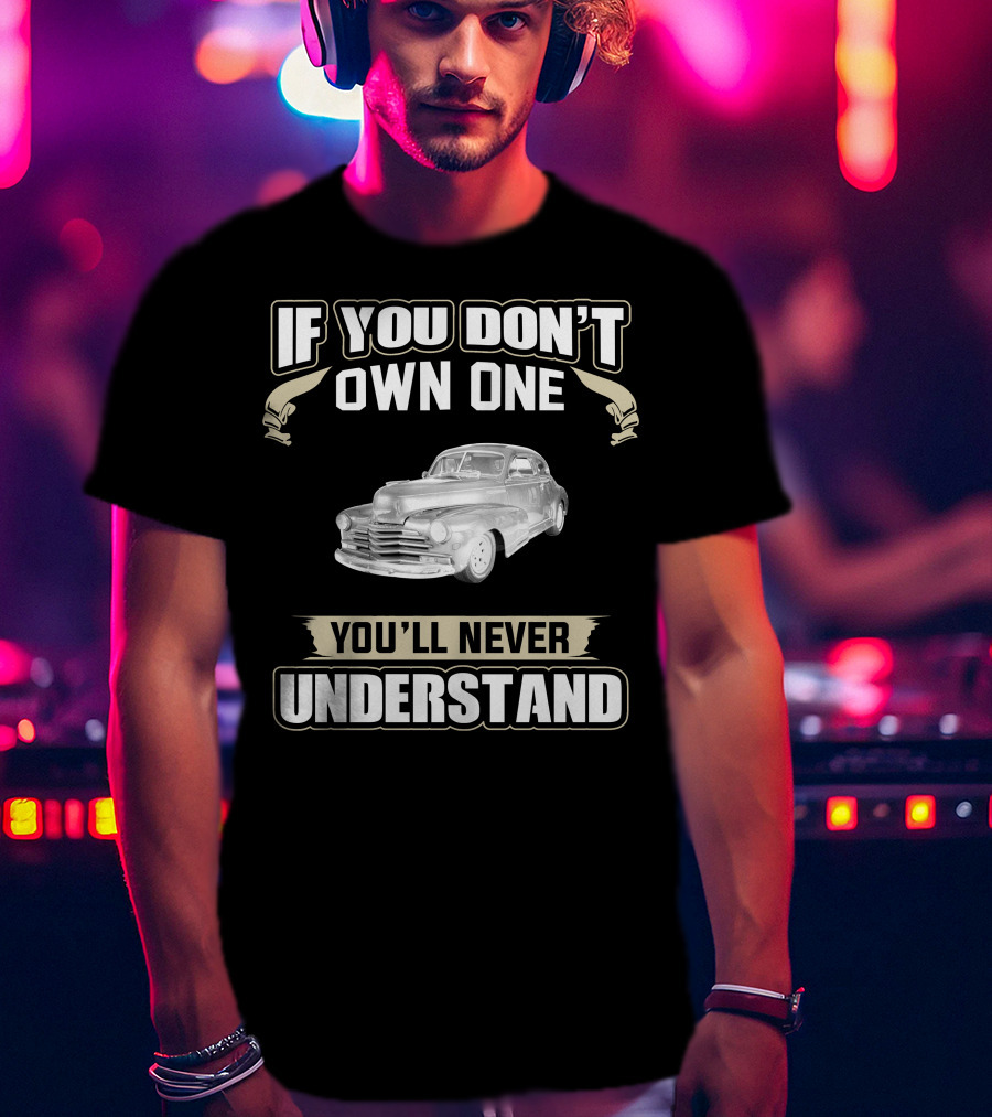 If You Don't Own One 1948 Chevrolet Fleetline You'll Never Understand T-Shirt