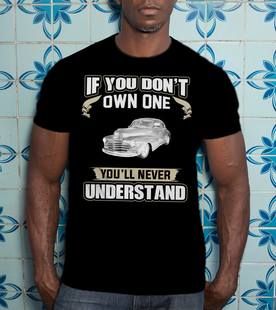 If You Don't Own One 1948 Chevrolet Fleetline You'll Never Understand T-Shirt