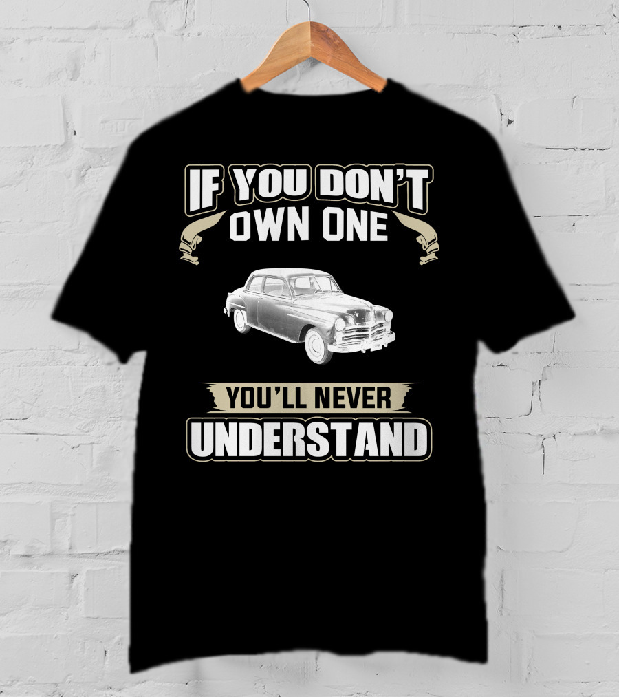 If You Don't Own One 1949 Plymouth Special Deluxe You'll Never Understand T-Shirt