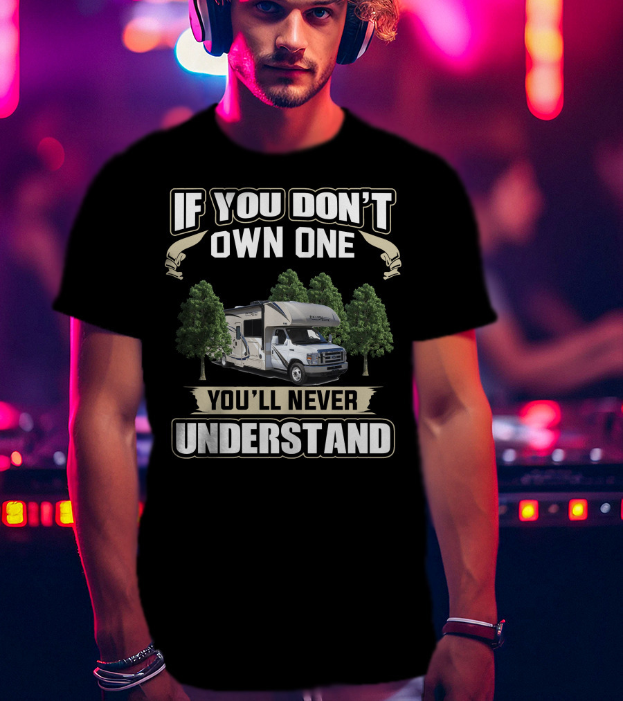 If You Don't Own One You'll Never Understand Thor Freedom Elite 24He Rv Between Trees T-Shirt