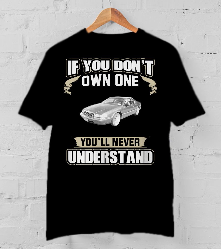 If You Don't Own One 1992 Cadillac Eldorado You'll Never Understand T-Shirt