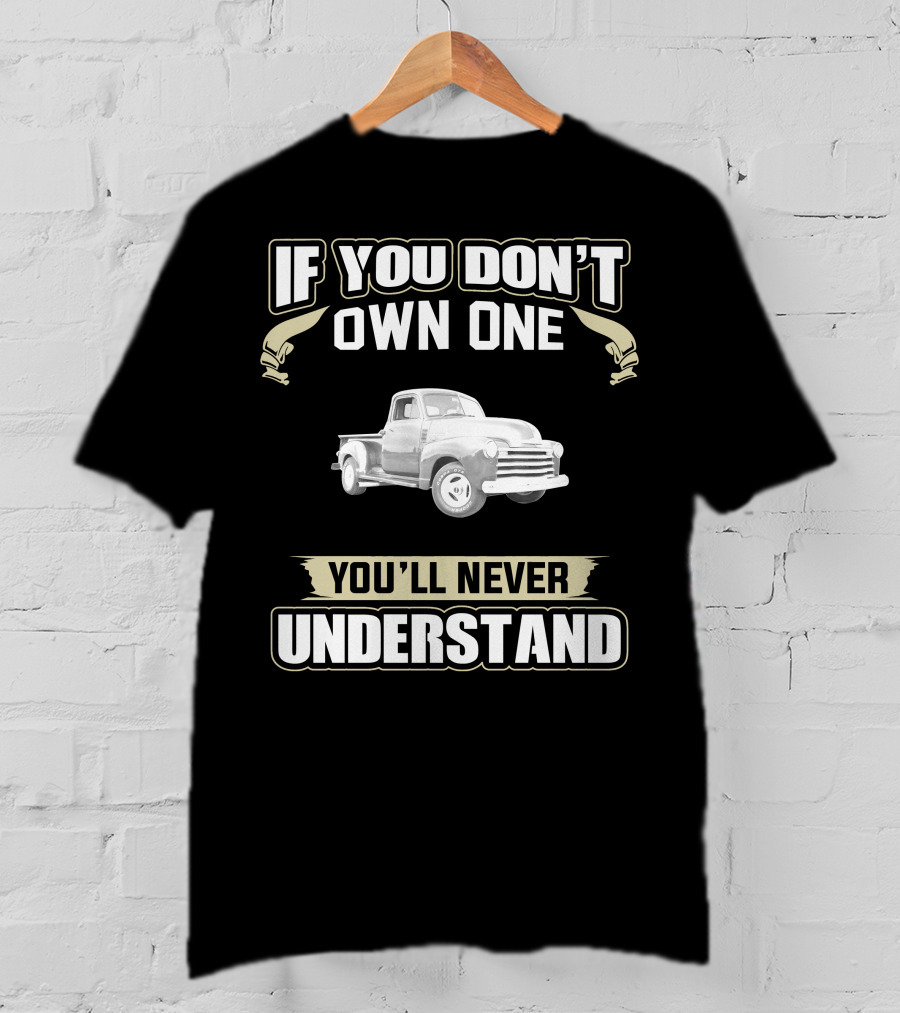 1951 Chevy 3100 Pickup Truck If You Don't Own One You'll Never Understand T-Shirt