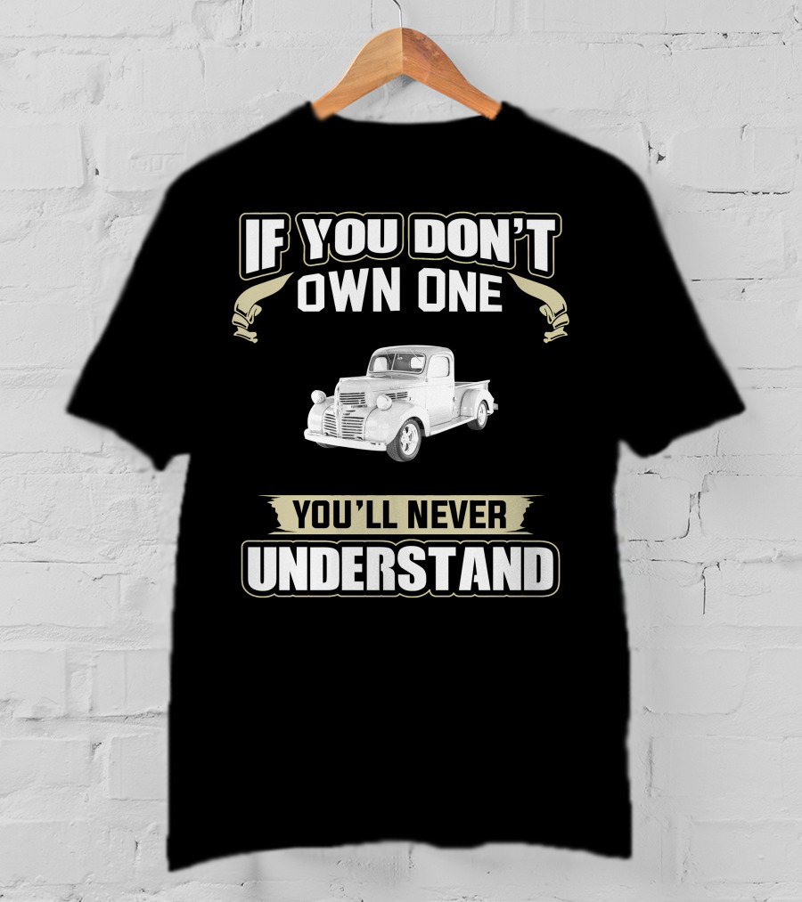 If You Don't Own One 1946 Dodge Pickup Truck You'll Never Understand T-Shirt