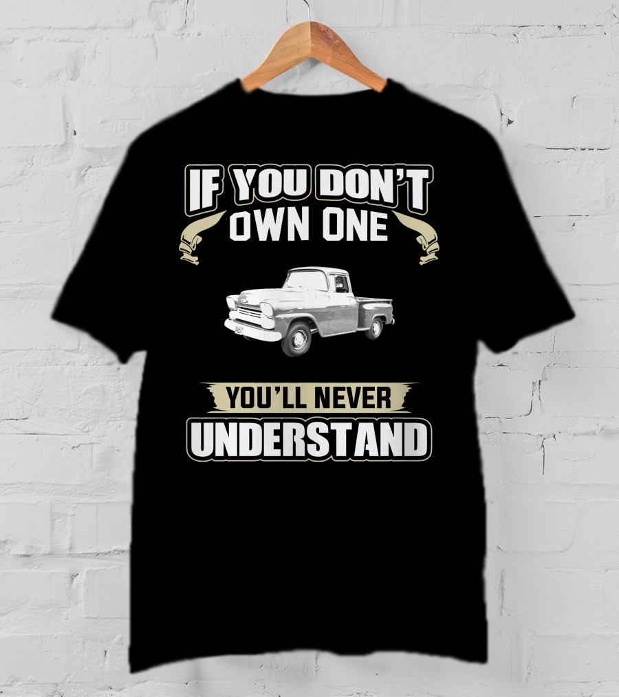If You Don't Own One 1958 Chevy Apache You'll Never Understand T-Shirt