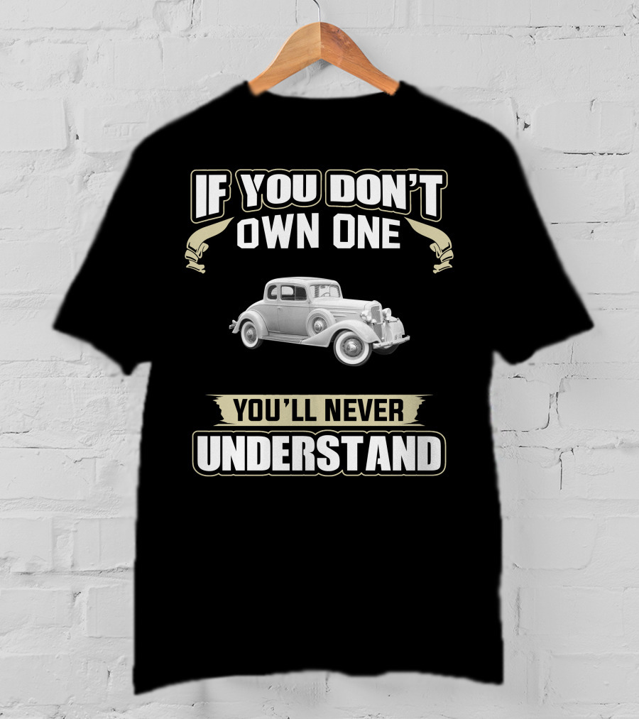 1934 Chevrolet Master If You Don't Own One You'll Never Understand T-Shirt