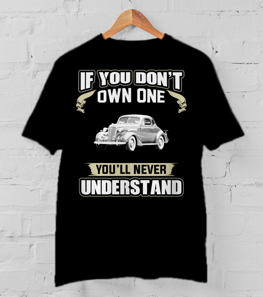 If You Don't Own One 1937 Chevrolet Master You'll Never Understand T-Shirt