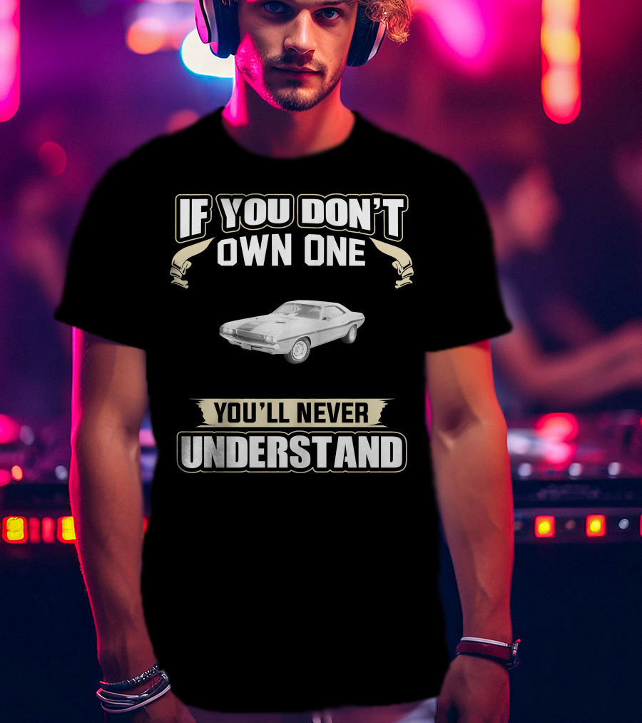 1970 Dodge Challenger 383 If You Don't Own One You'll Never Understand T-Shirt