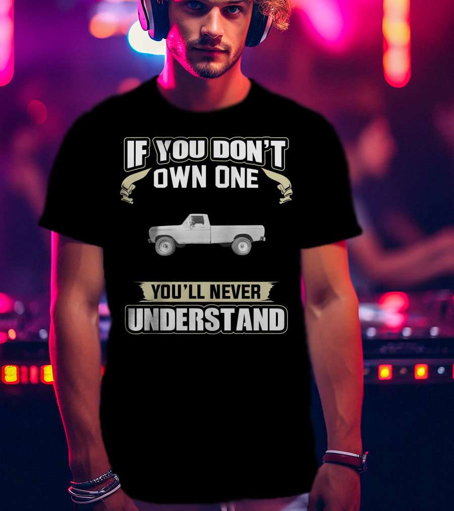 If You Don't Own One You'll Never Understand 79 F250 T-Shirt