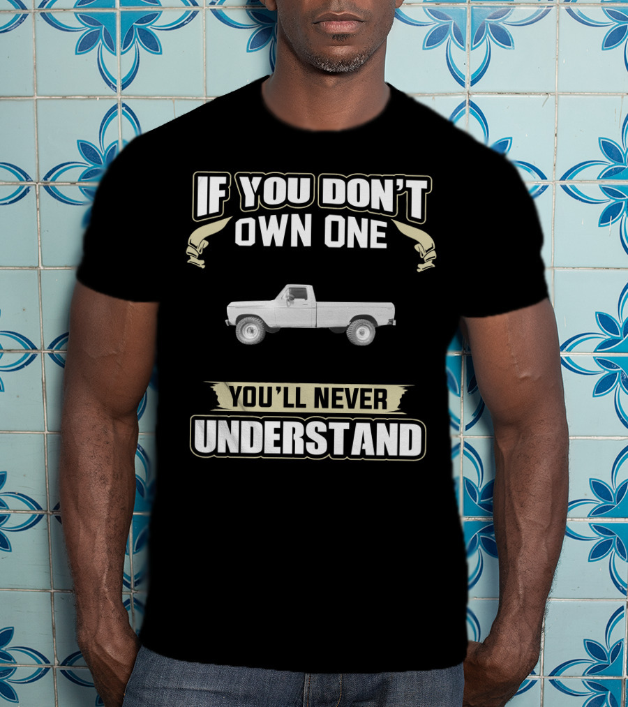 If You Don't Own One You'll Never Understand 79 F250 T-Shirt