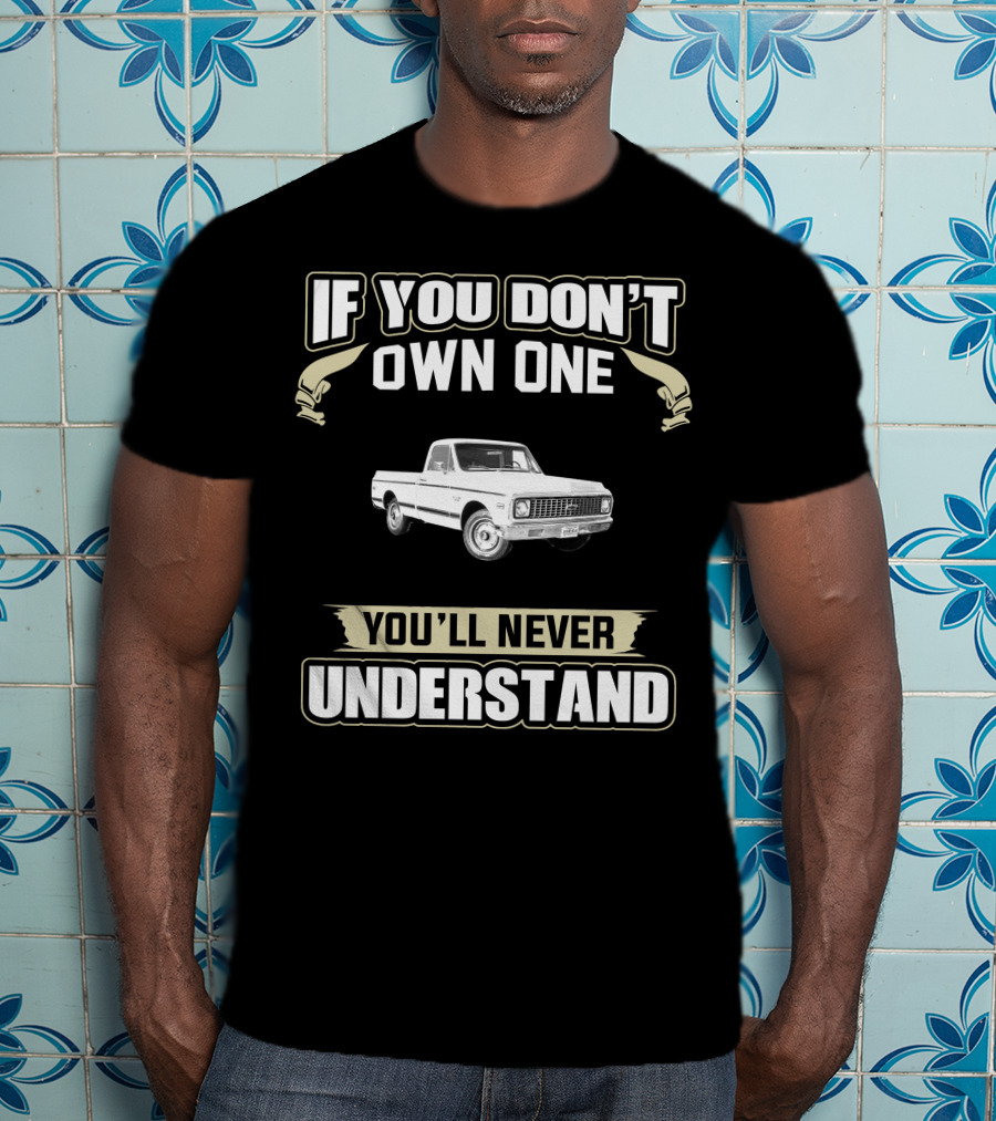 If You Don't Own One 1971 Chevy Short Bed You'll Never Understand T-Shirt