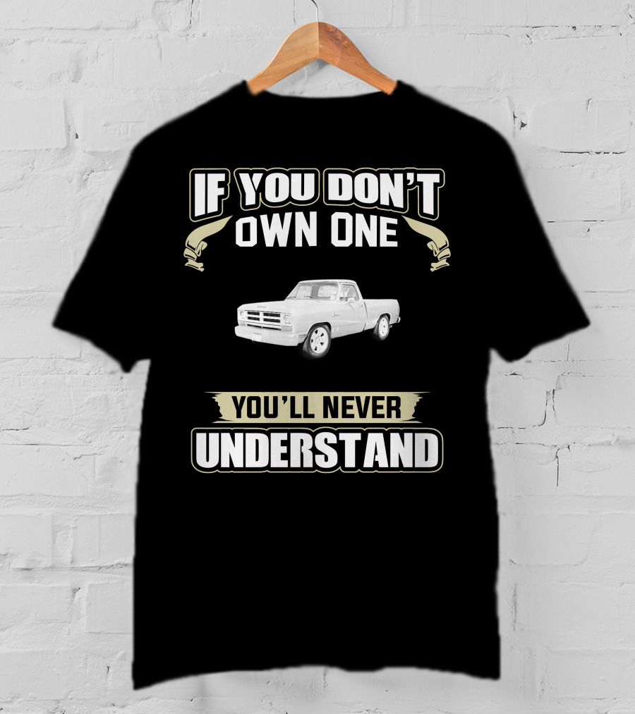 If You Don't Own One 1986 Dodge D150 You'll Never Understand T-Shirt