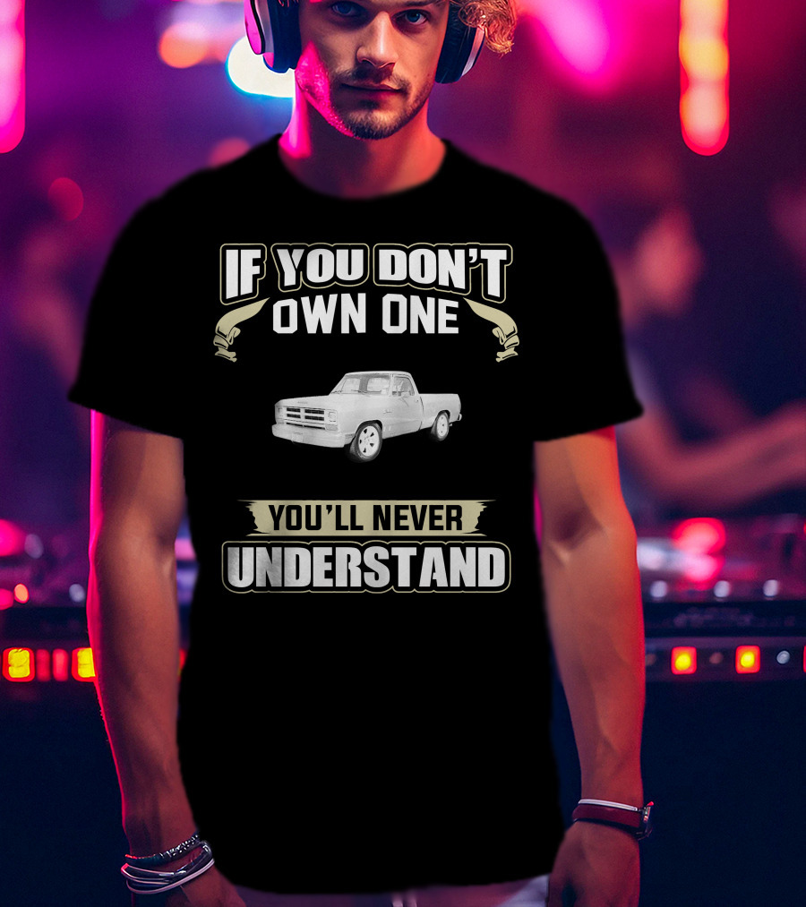 If You Don't Own One 1986 Dodge D150 You'll Never Understand T-Shirt