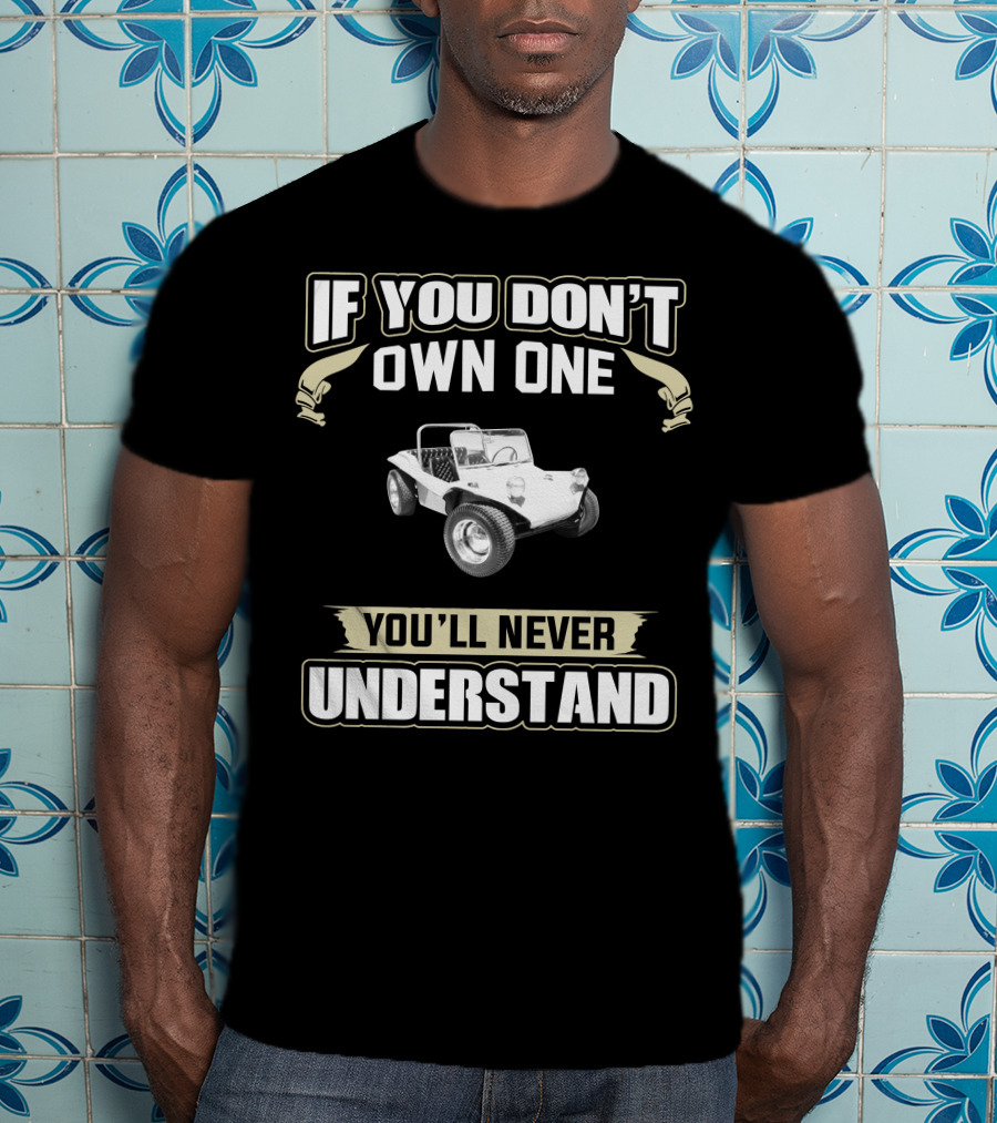 If You Don't Own One You'll Never Understand 1972 Beach Buggy T-Shirt