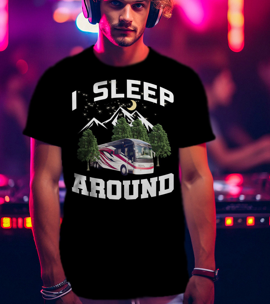 I SLEEP AROUND 2008 American Eagle 42r Mountain RV Adventure Camping T-Shirt