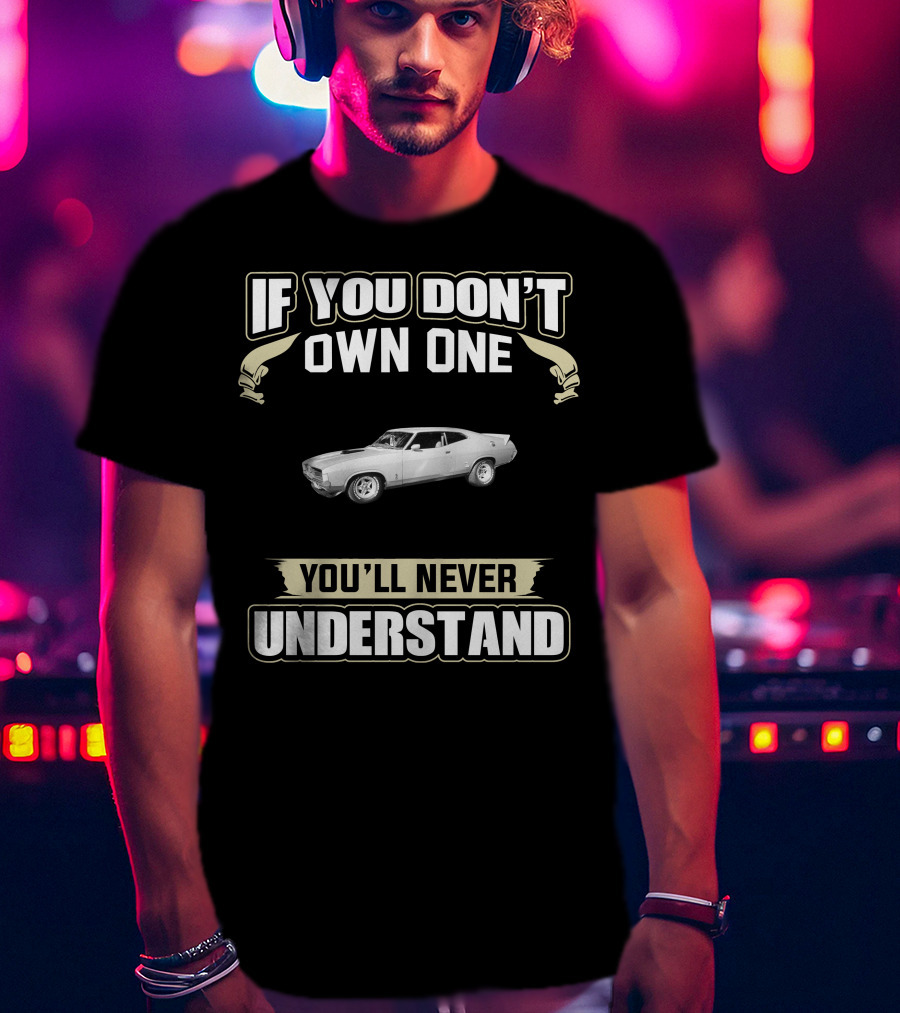 If You Don't Own One 1972 Xa Fairmont Coupe You'll Never Understand T-Shirt