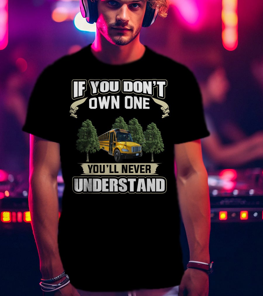 If You Don't Own One You'll Never Understand School Buses T-Shirt