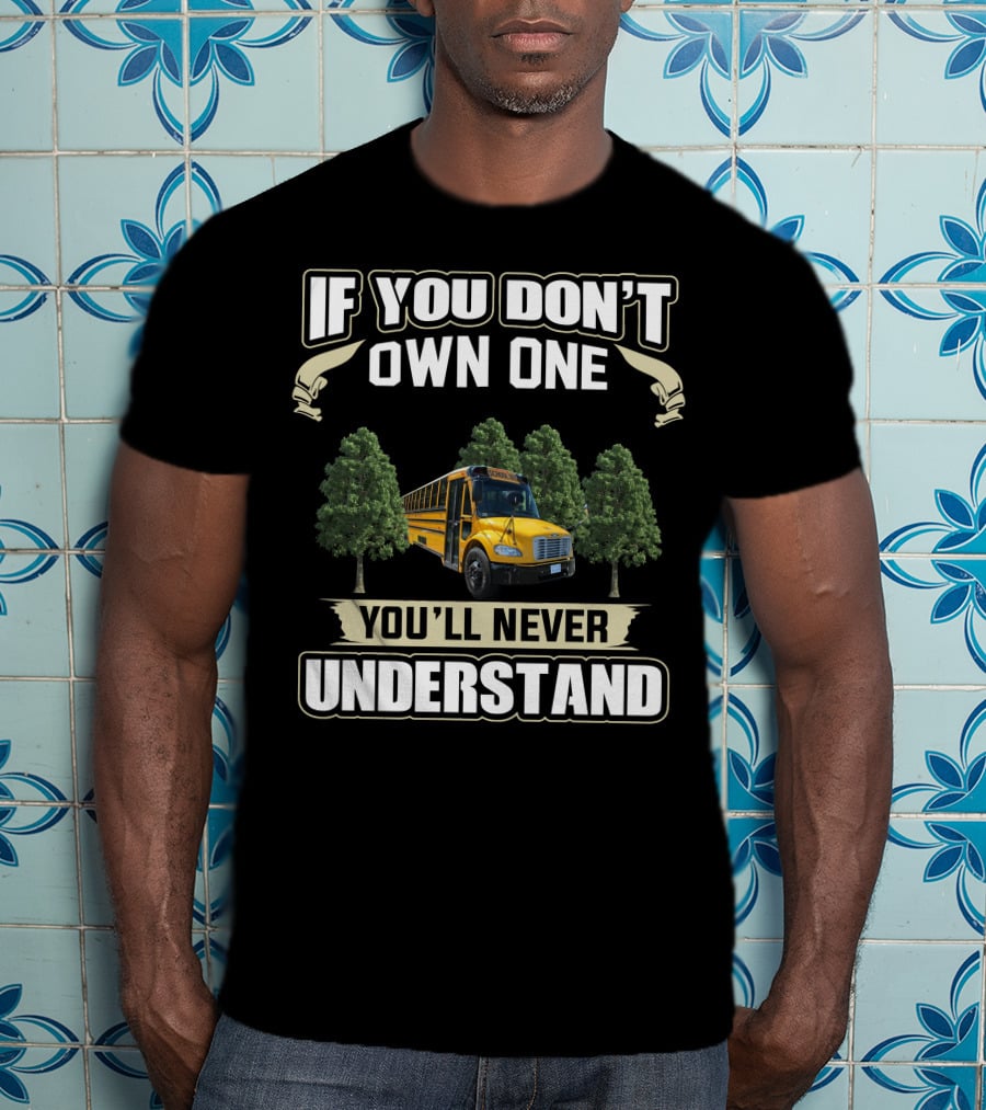 If You Don't Own One You'll Never Understand School Buses T-Shirt