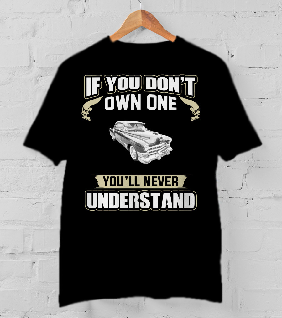 If You Don't Own One 1949 Series 62 Coupe Deville You'll Never Understand T-Shirt
