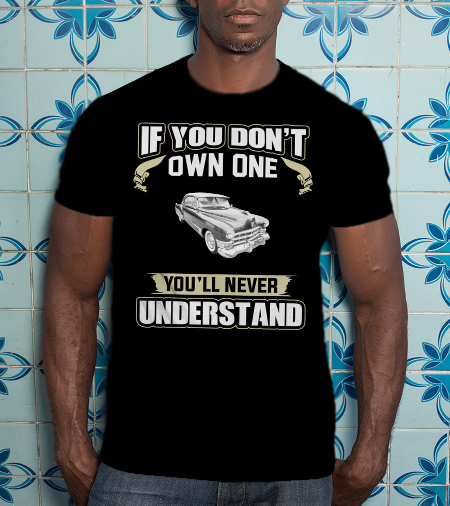 If You Don't Own One 1949 Series 62 Coupe Deville You'll Never Understand T-Shirt