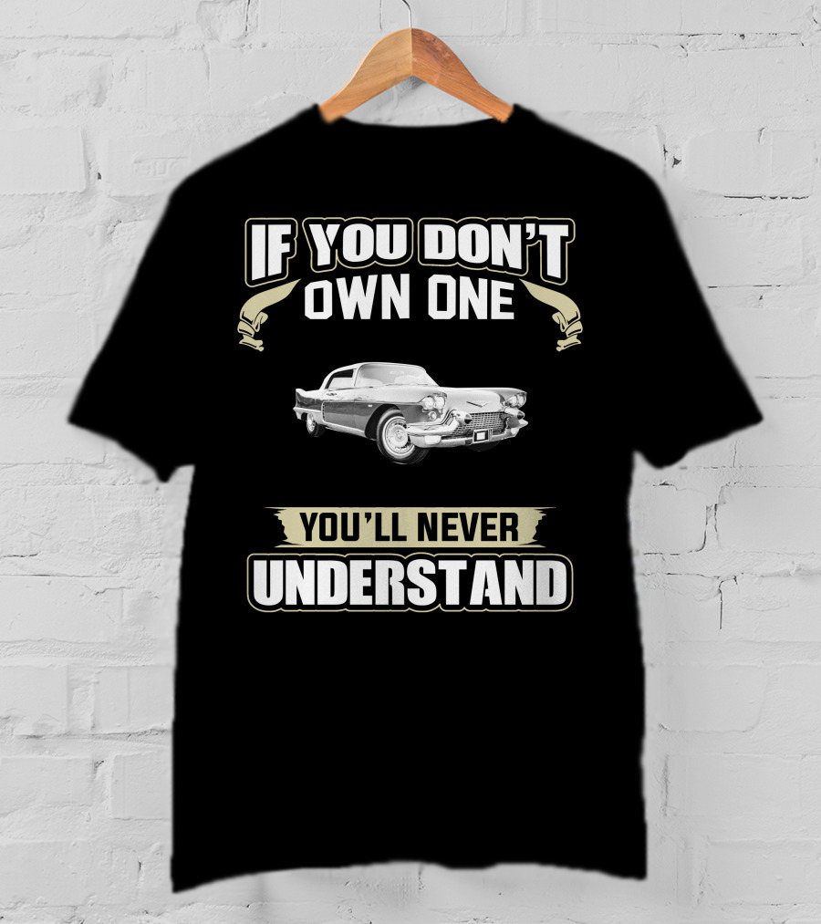 If You Don't Own One 1958 Cadillac Eldorado Brougham You'll Never Understand T-Shirt