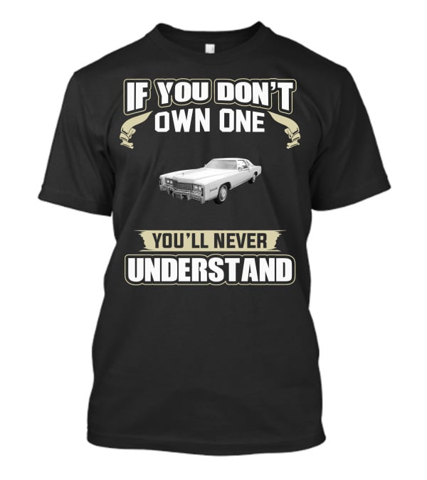 If You Don't Own One 1978 Cadillac Eldorado Biarritz You'll Never Understand T-Shirt