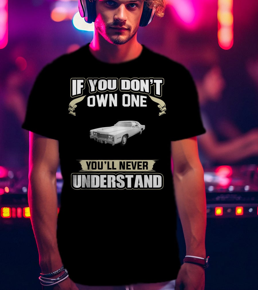 If You Don't Own One 1978 Cadillac Eldorado Biarritz You'll Never Understand T-Shirt