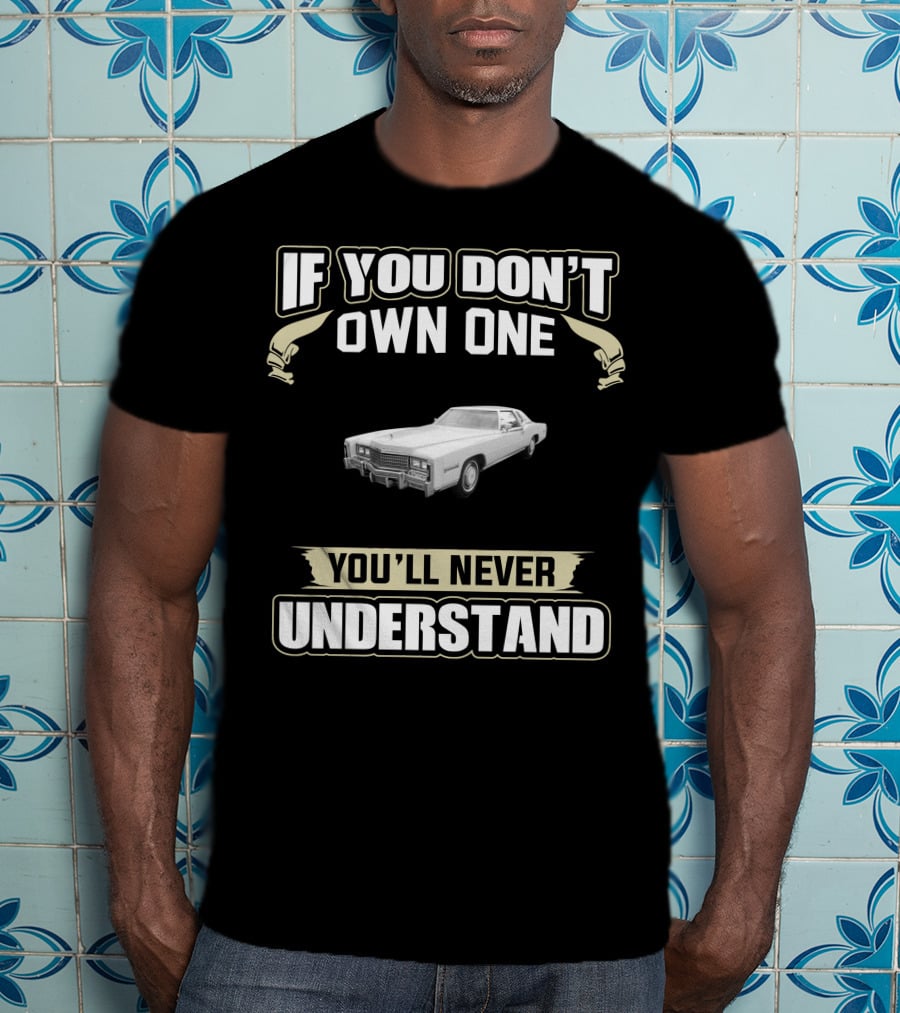 If You Don't Own One 1978 Cadillac Eldorado Biarritz You'll Never Understand T-Shirt