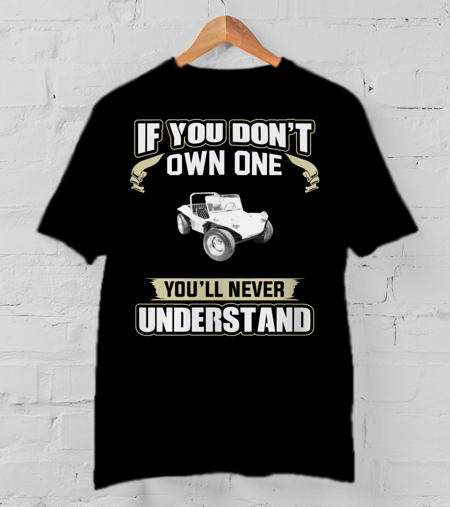 If You Don't Own One 1972 Dune Buggy You'll Never Understand T-Shirt