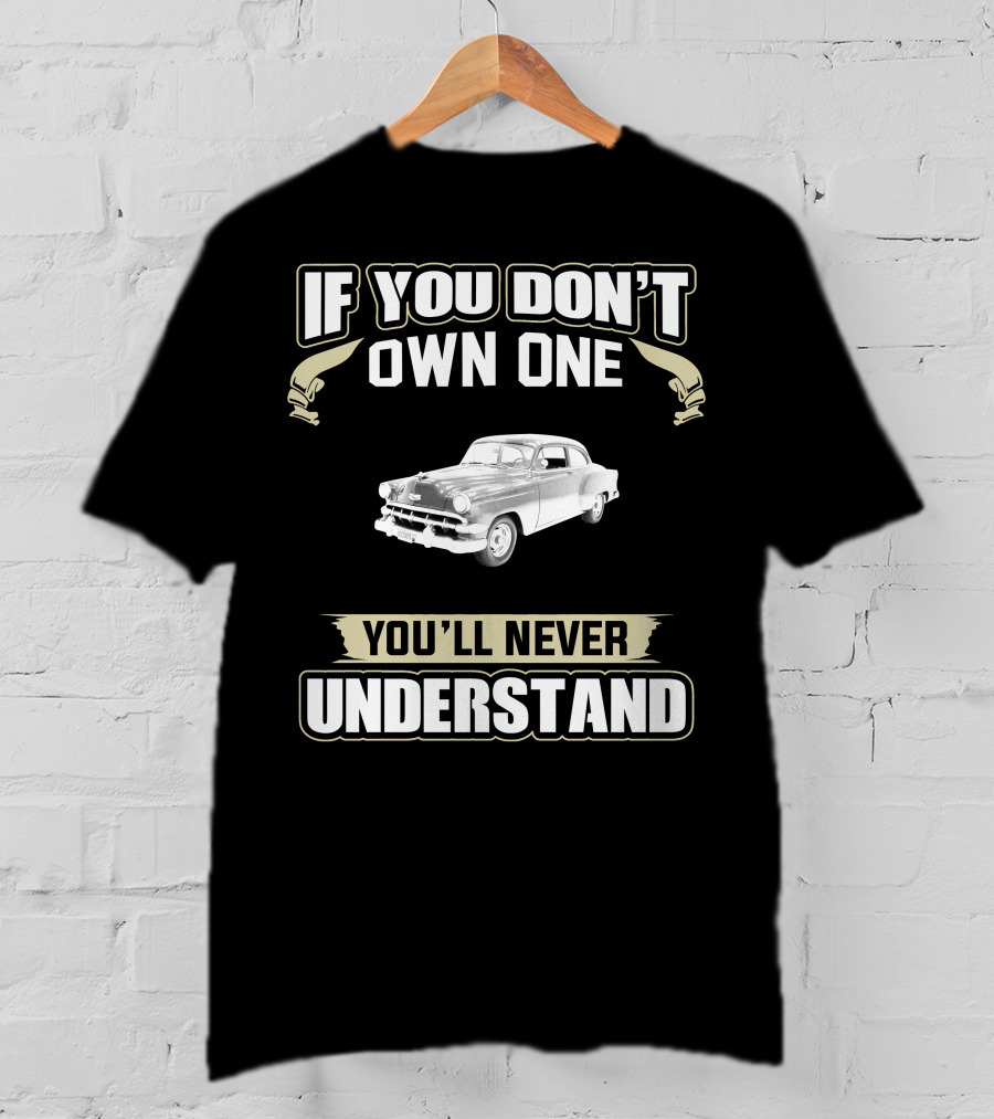 If You Don't Own One 1954 Chevrolet You'll Never Understand T-Shirt