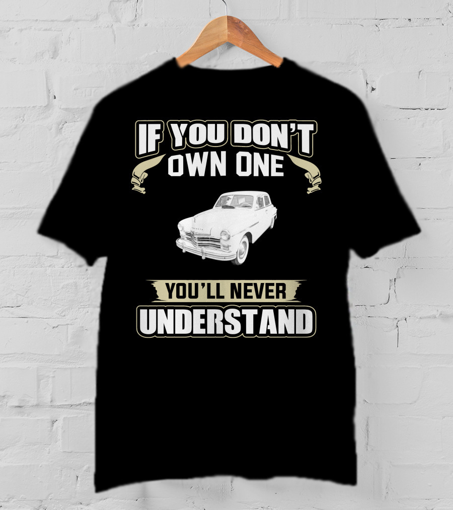 If You Don't Own One 1949 Plymouth You'll Never Understand T-Shirt