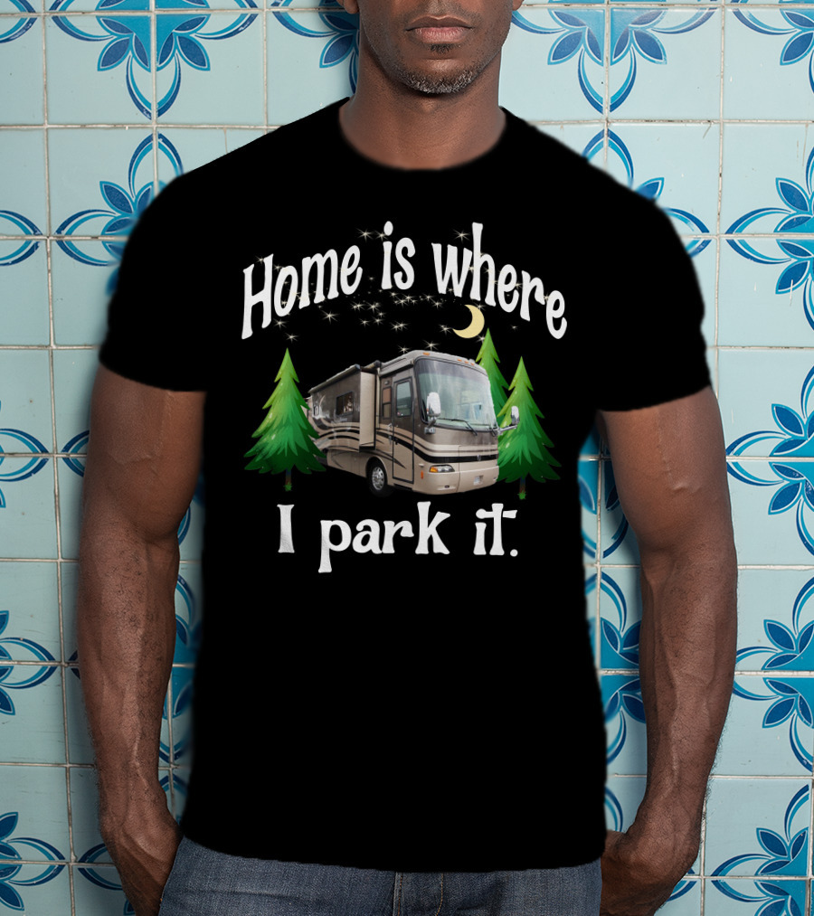 Home Is Where I Park It RV Holiday Rambler Endeavor Lunar Pines T-Shirt