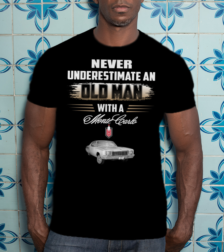 NEVER UNDERESTIMATE AN OLD MAN WITH A MONTE CARLO 1972 T-Shirt