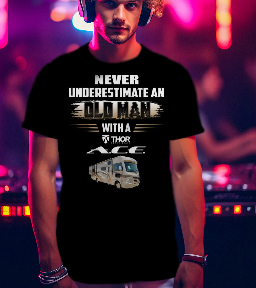 Never Underestimate An Old Man With A Thor Motor Coach A.c.e T-Shirt