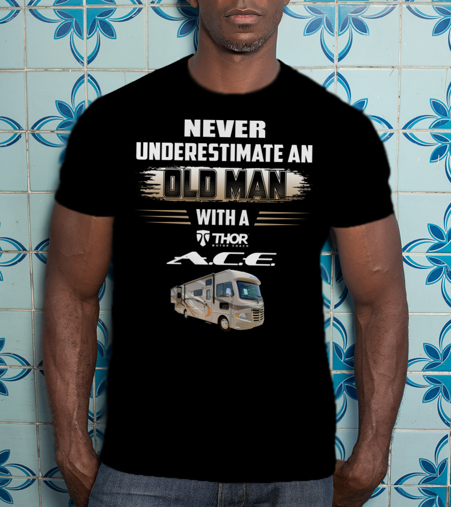 Never Underestimate An Old Man With A Thor Motor Coach A.c.e T-Shirt