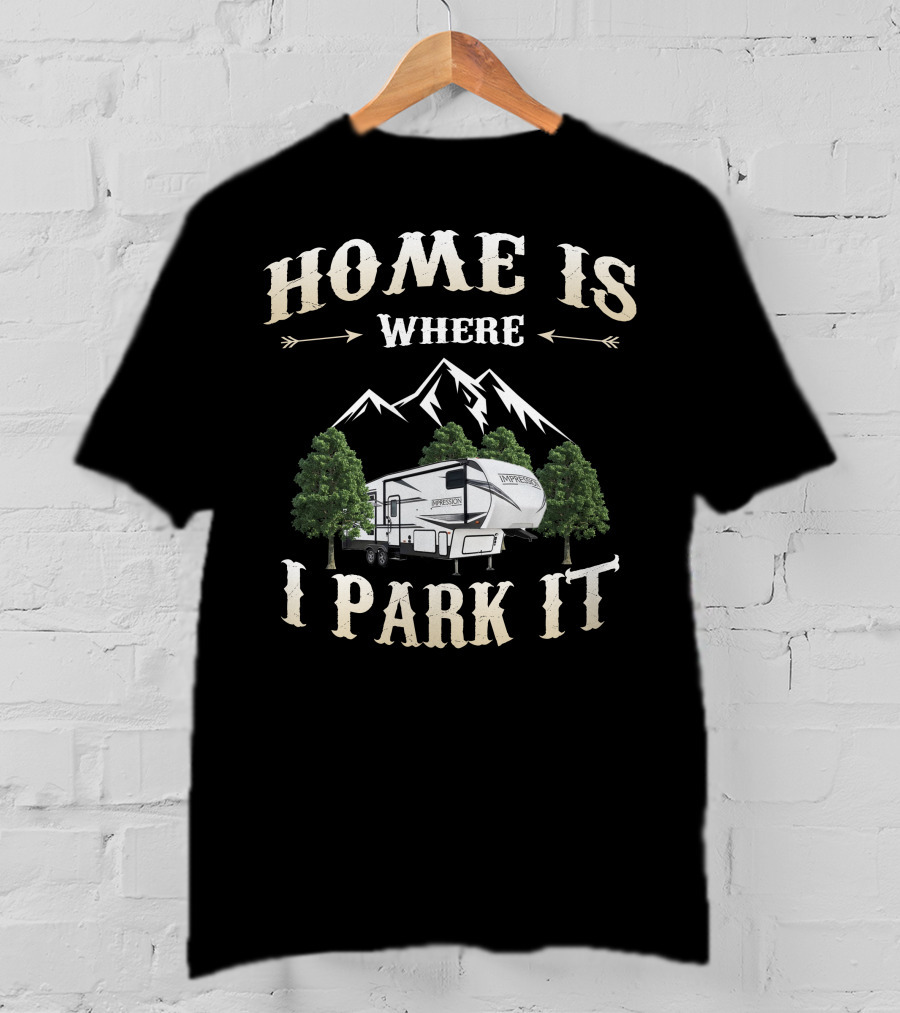 Home Is Where I Park It Forest River Impression RV Mountains Trees T-Shirt