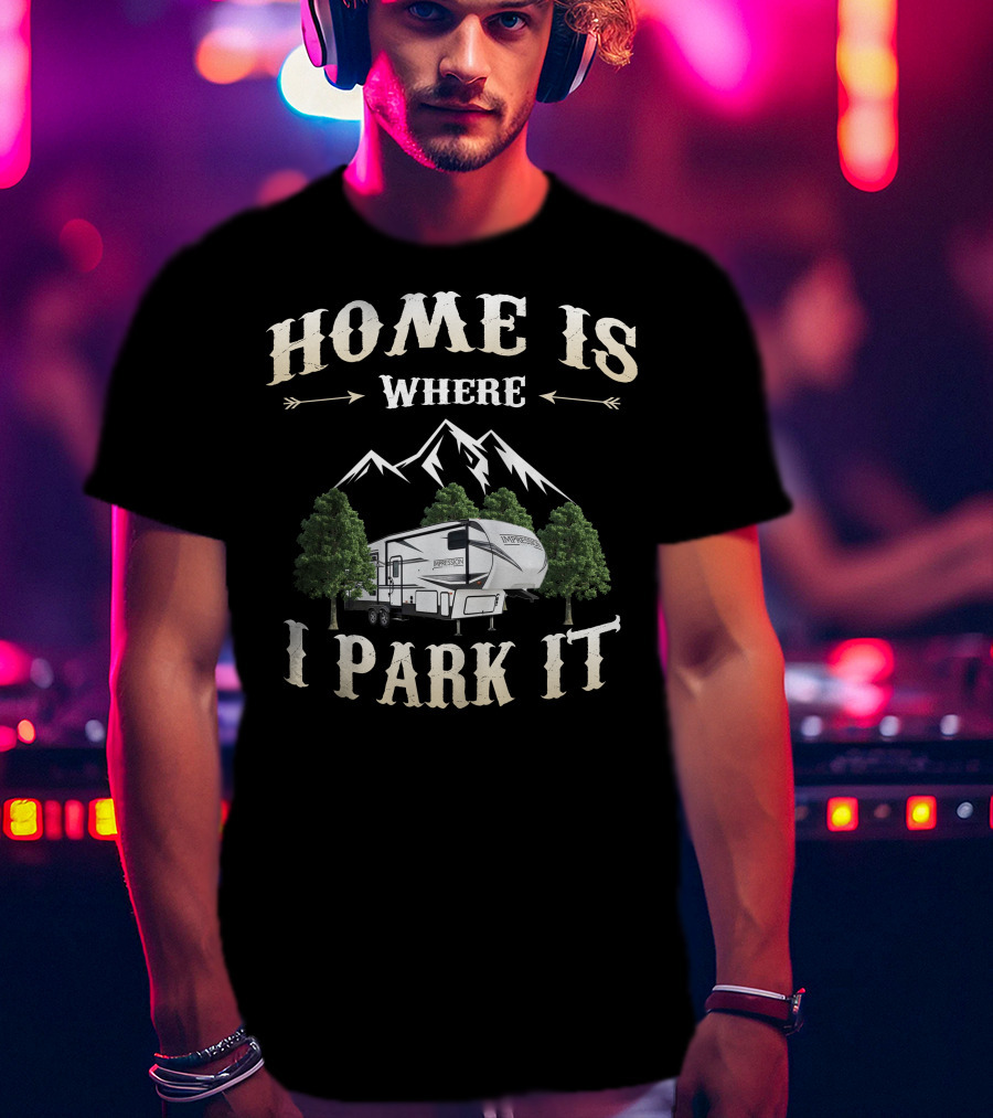 Home Is Where I Park It Forest River Impression RV Mountains Trees T-Shirt
