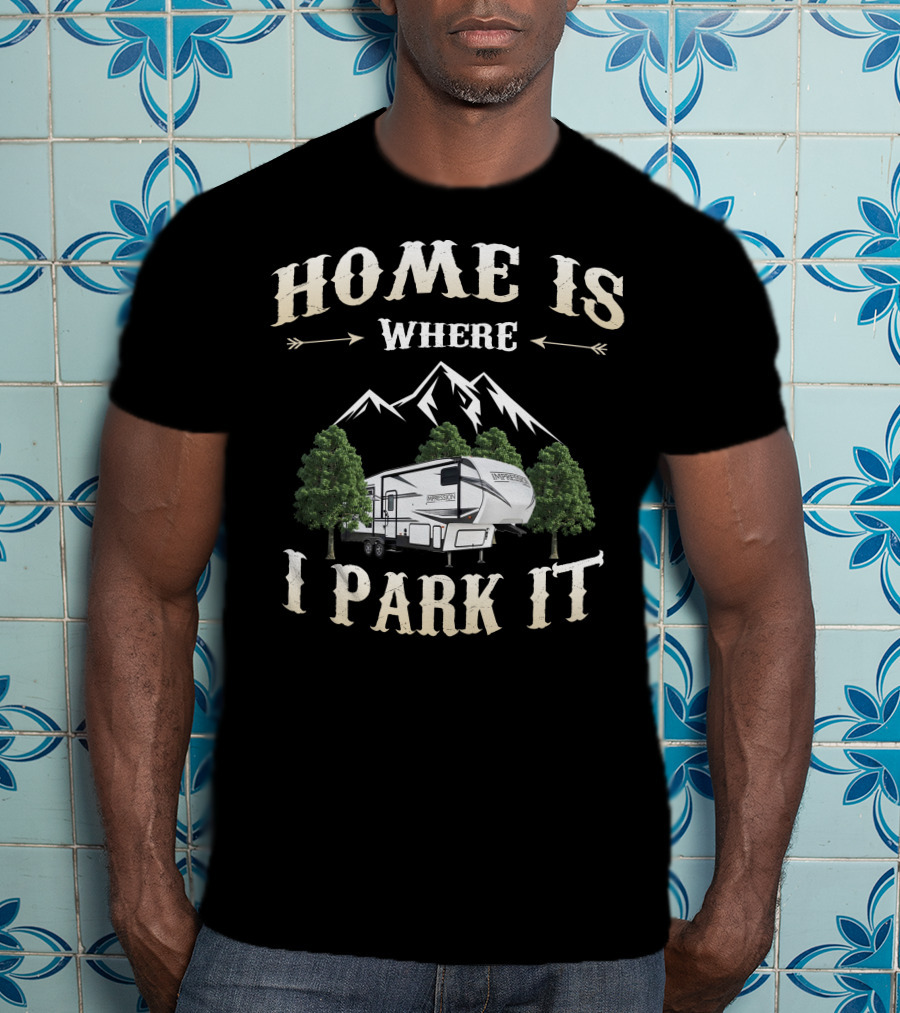 Home Is Where I Park It Forest River Impression RV Mountains Trees T-Shirt