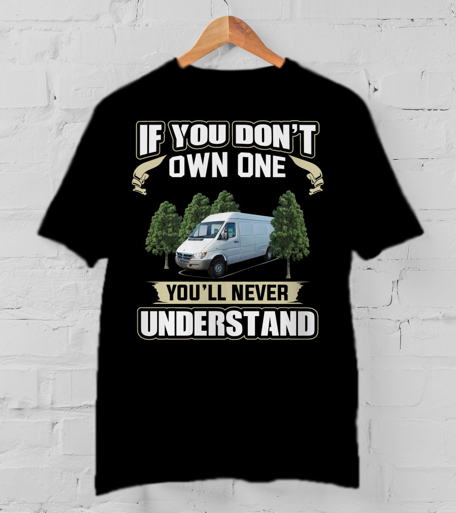 If You Don't Own One Dodge Sprinter 2500 You'll Never Understand T-Shirt