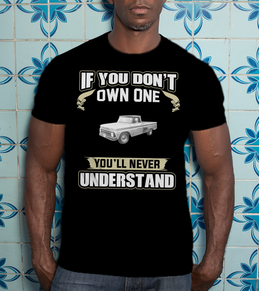 If You Don't Own One 1966 Chevy C10 You'll Never Understand T-Shirt