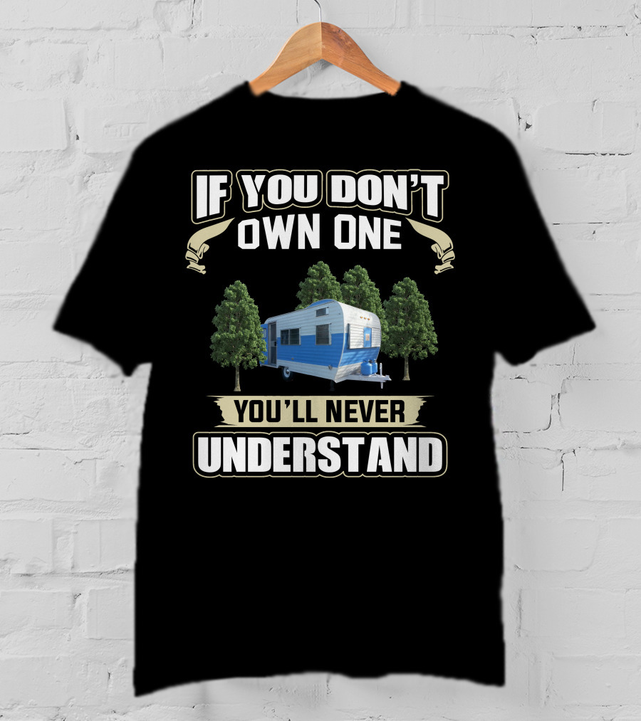 If You Don't Own One You'll Never Understand Fan Camper T-Shirt