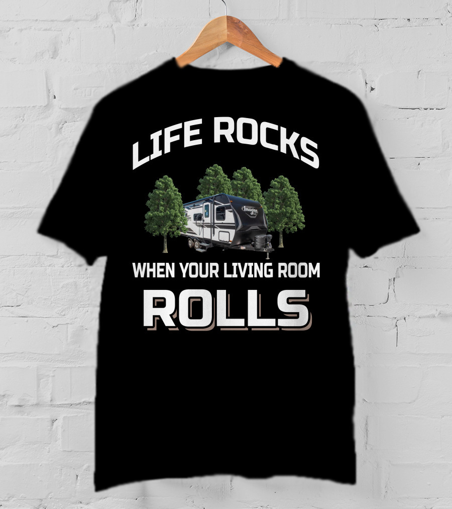 Life Rocks When Your Living Room Rolls Imagine XLS Camper T-Shirt