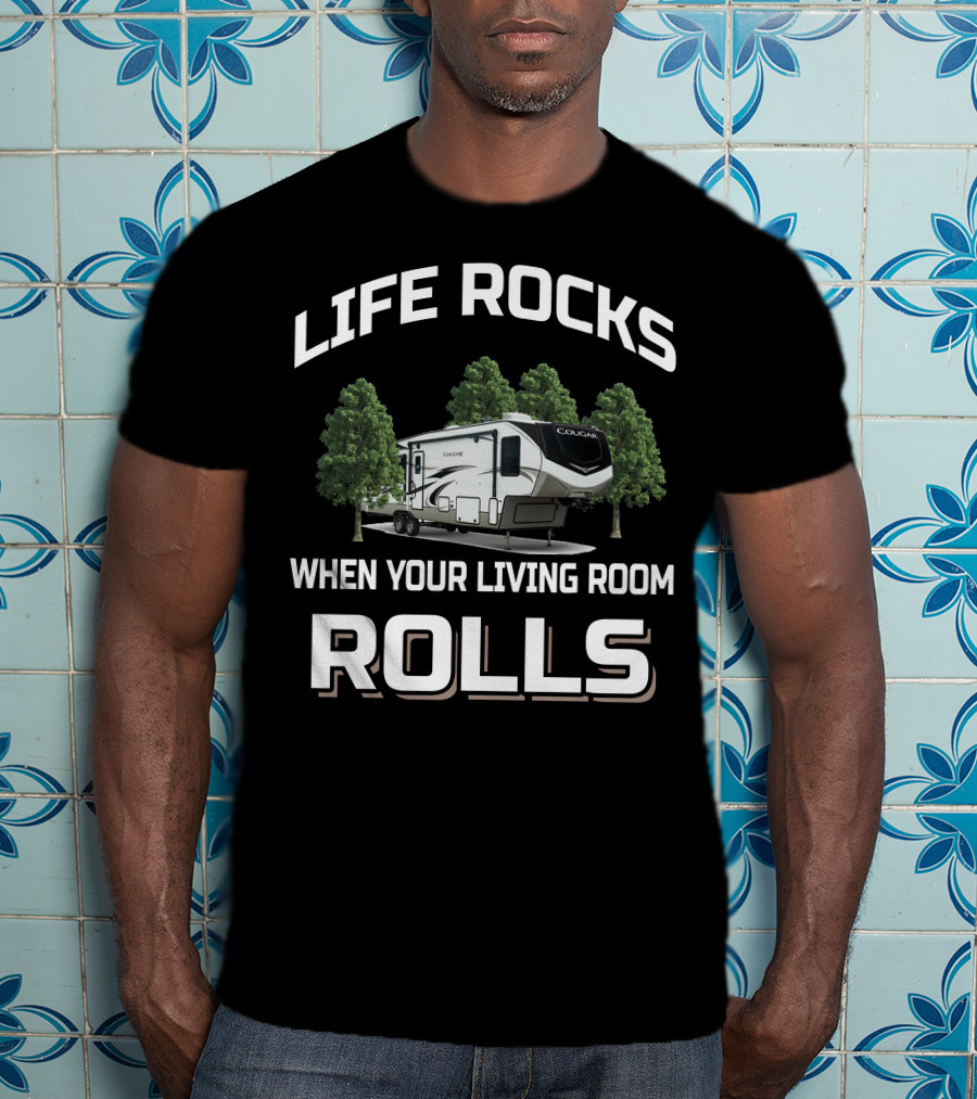 LIFE ROCKS WHEN YOUR LIVING ROOM ROLLS Keystone Cougar 315rls T-Shirt