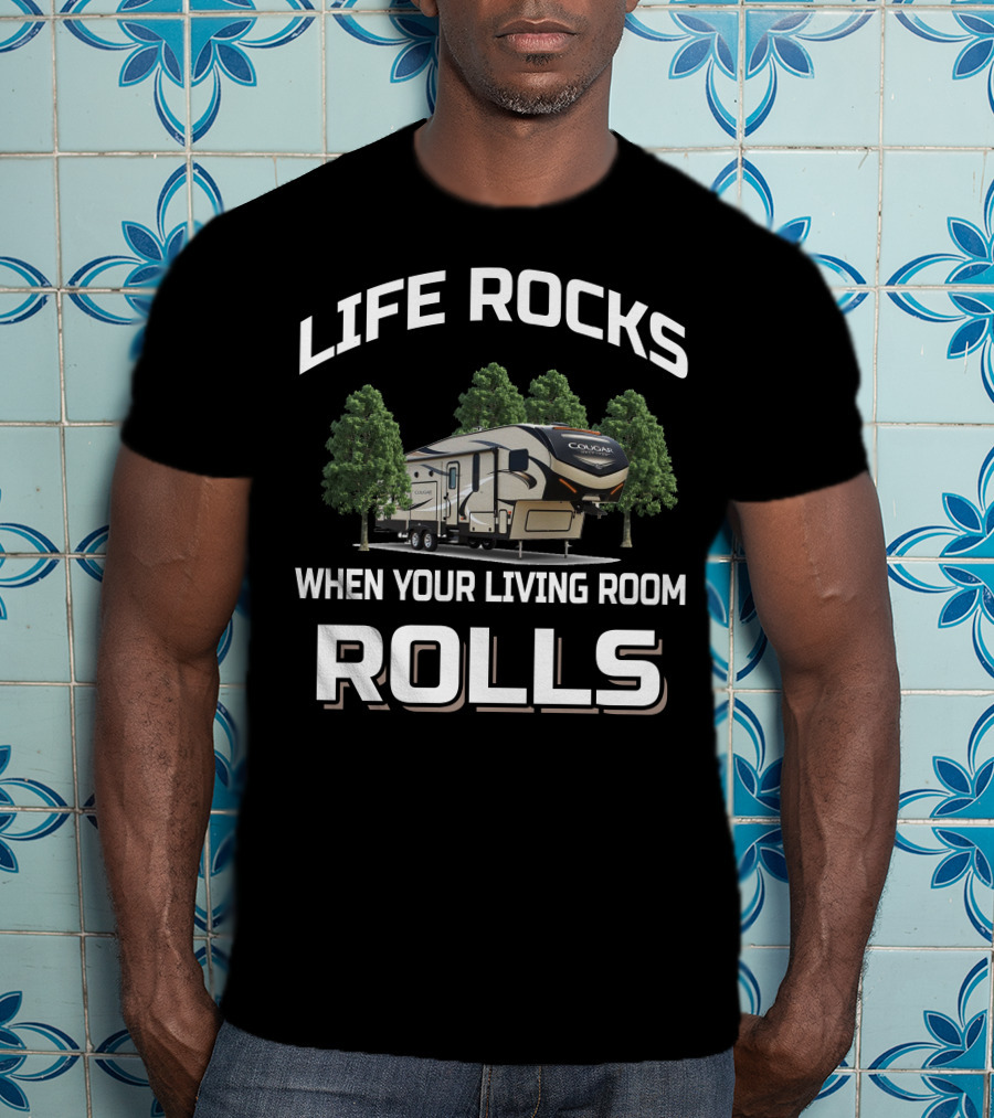LIFE ROCKS WHEN YOUR LIVING ROOM ROLLS Cougar Half Ton 30RLS T-Shirt