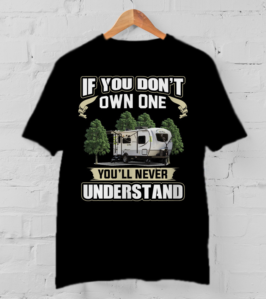 If You Don't Own One You'll Never Understand Forest River Flagstaff E Pro 19RD T-Shirt