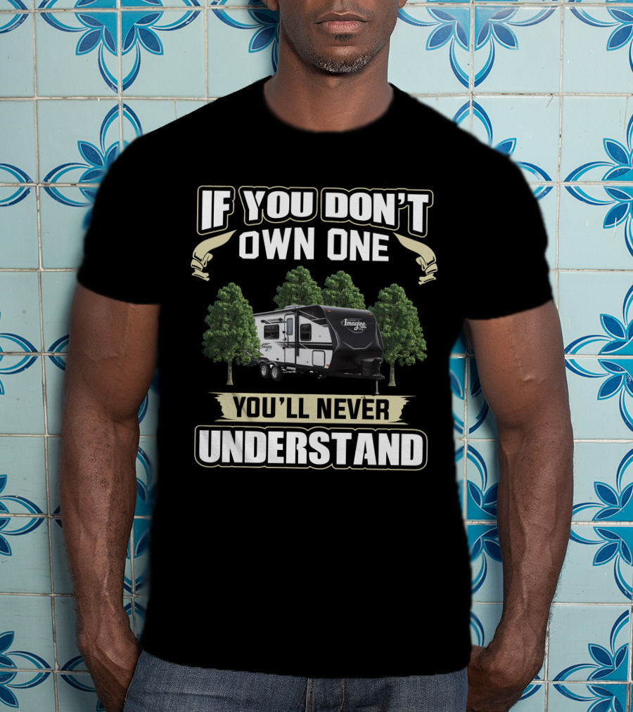 If You Don't Own One You'll Never Understand Grand Design Imagine XLS 21BHE T-Shirt